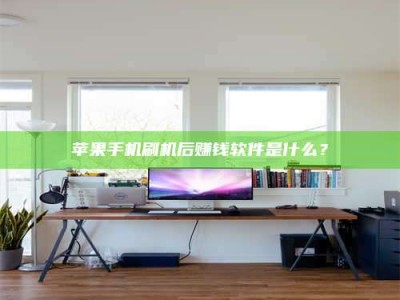 余江苹果手机刷机后赚钱软件是什么？