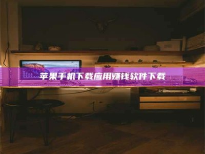 余江苹果手机下载应用赚钱软件下载