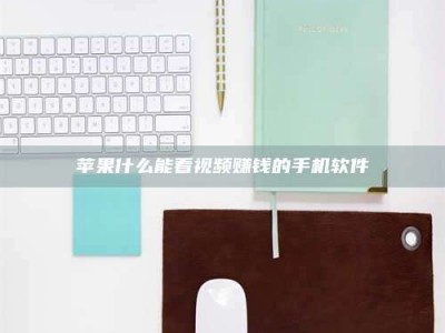 余江苹果什么能看视频赚钱的手机软件