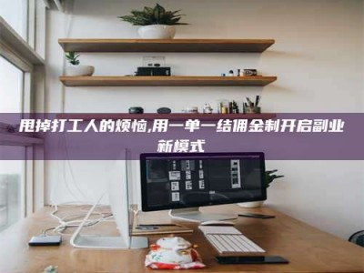 余江甩掉打工人的烦恼,用一单一结佣金制开启副业新模式