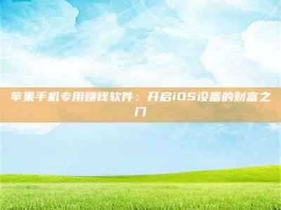 余江苹果手机专用赚钱软件：开启iOS设备的财富之门