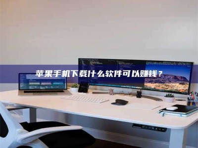 余江苹果手机下载什么软件可以赚钱？